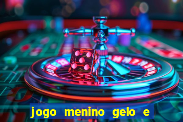 jogo menino gelo e menina lava